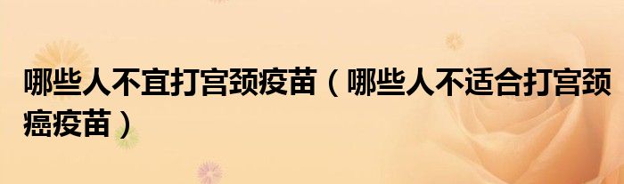 哪些人不宜打?qū)m頸疫苗（哪些人不適合打?qū)m頸癌疫苗）