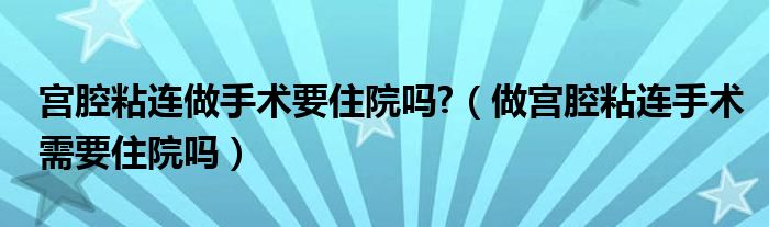 宮腔粘連做手術(shù)要住院?jiǎn)?（做宮腔粘連手術(shù)需要住院?jiǎn)幔?class='thumb lazy' /></a>
		    <header>
		<h2><a  href=