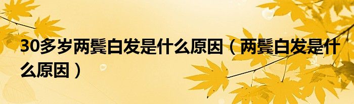 30多歲兩鬢白發(fā)是什么原因（兩鬢白發(fā)是什么原因）