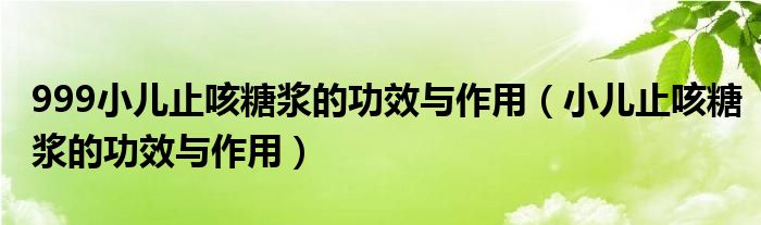 999小兒止咳糖漿的功效與作用（小兒止咳糖漿的功效與作用）