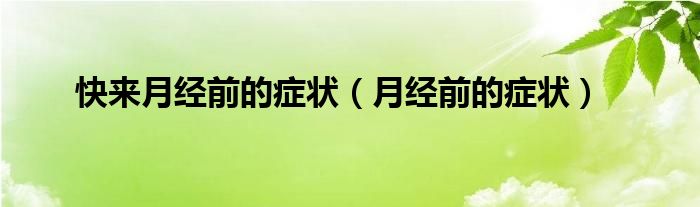 快來(lái)月經(jīng)前的癥狀（月經(jīng)前的癥狀）