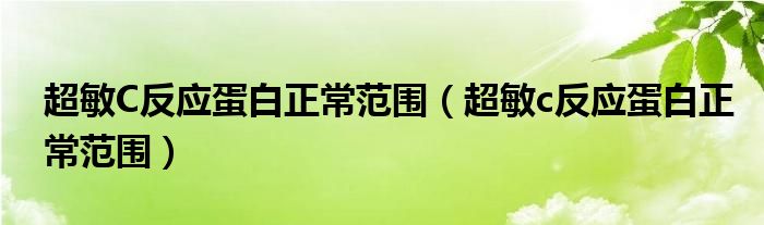 超敏C反應(yīng)蛋白正常范圍（超敏c反應(yīng)蛋白正常范圍）