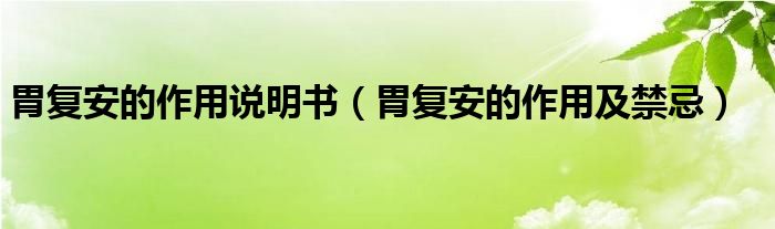 胃復(fù)安的作用說明書（胃復(fù)安的作用及禁忌）