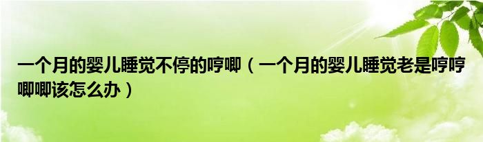 一個(gè)月的嬰兒睡覺(jué)不停的哼唧（一個(gè)月的嬰兒睡覺(jué)老是哼哼唧唧該怎么辦）