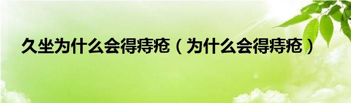 久坐為什么會(huì)得痔瘡（為什么會(huì)得痔瘡）