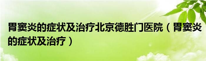 胃竇炎的癥狀及治療北京德勝門醫(yī)院（胃竇炎的癥狀及治療）