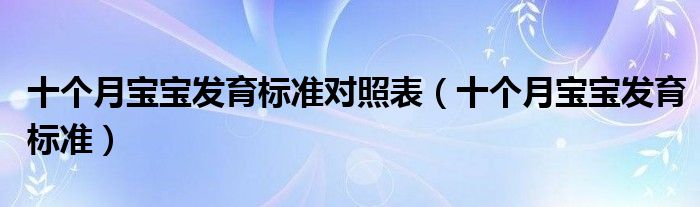 十個月寶寶發(fā)育標準對照表（十個月寶寶發(fā)育標準）