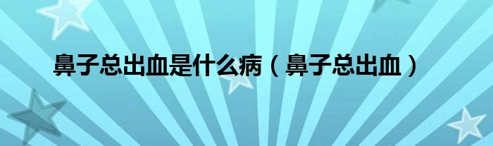 鼻子總出血是什么?。ū亲涌偝鲅? /></span>
		<span id=