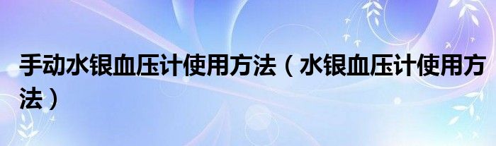 手動水銀血壓計使用方法（水銀血壓計使用方法）