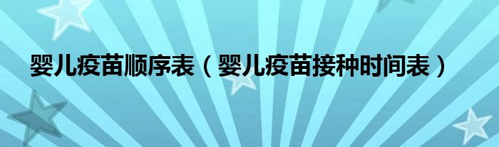 嬰兒疫苗順序表（嬰兒疫苗接種時(shí)間表）