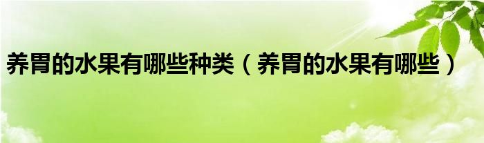 養(yǎng)胃的水果有哪些種類（養(yǎng)胃的水果有哪些）