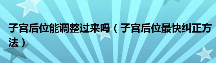 子宮后位能調(diào)整過(guò)來(lái)嗎（子宮后位最快糾正方法）