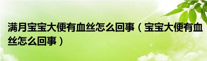 滿(mǎn)月寶寶大便有血絲怎么回事（寶寶大便有血絲怎么回事）