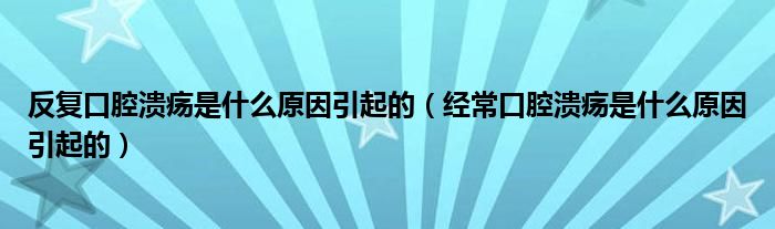 反復口腔潰瘍是什么原因引起的（經(jīng)?？谇粷兪鞘裁丛蛞鸬模?class='thumb lazy' /></a>
		    <header>
		<h2><a  href=