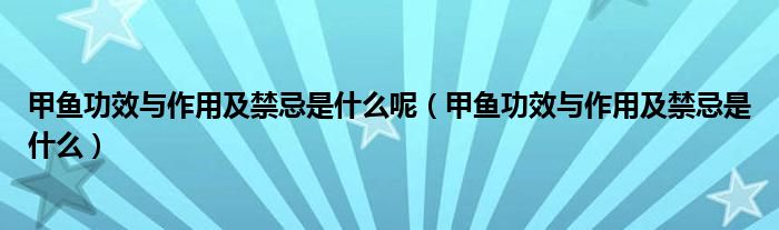 甲魚功效與作用及禁忌是什么呢（甲魚功效與作用及禁忌是什么）