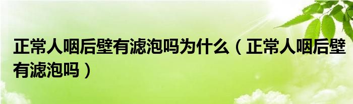 正常人咽后壁有濾泡嗎為什么（正常人咽后壁有濾泡嗎）