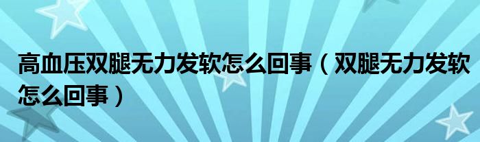 高血壓雙腿無力發(fā)軟怎么回事（雙腿無力發(fā)軟怎么回事）