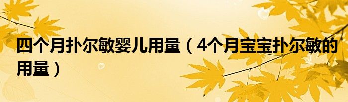 四個月?lián)錉柮魦雰河昧浚?個月寶寶撲爾敏的用量）