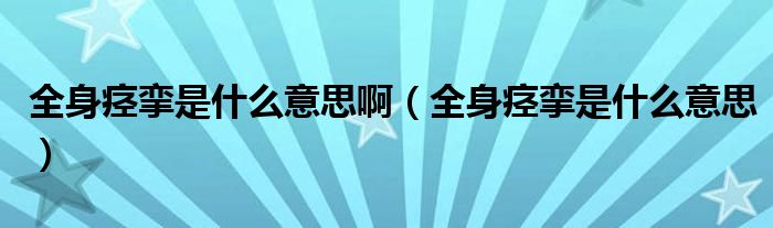 全身痙攣是什么意思?。ㄈ懑d攣是什么意思）