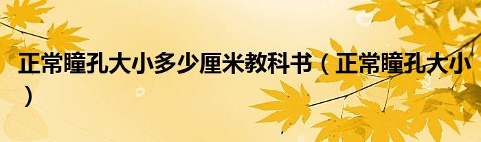 正常瞳孔大小多少厘米教科書（正常瞳孔大小）