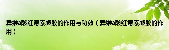 異維a酸紅霉素凝膠的作用與功效（異維a酸紅霉素凝膠的作用）