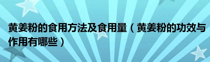 黃姜粉的食用方法及食用量（黃姜粉的功效與作用有哪些）