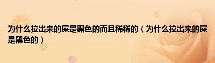 為什么拉出來的屎是黑色的而且稀稀的（為什么拉出來的屎是黑色的）