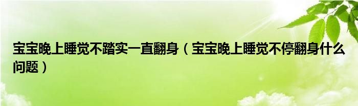 寶寶晚上睡覺不踏實(shí)一直翻身（寶寶晚上睡覺不停翻身什么問(wèn)題）