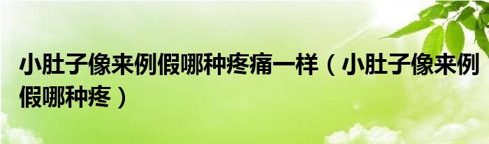 小肚子像來例假哪種疼痛一樣（小肚子像來例假哪種疼）