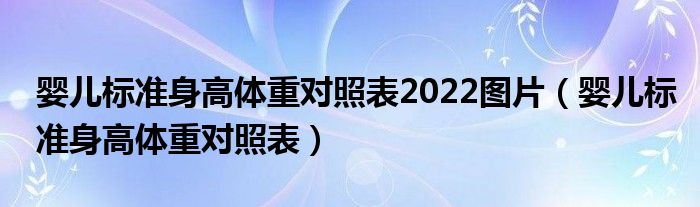 嬰兒標(biāo)準(zhǔn)身高體重對(duì)照表2022圖片（嬰兒標(biāo)準(zhǔn)身高體重對(duì)照表）