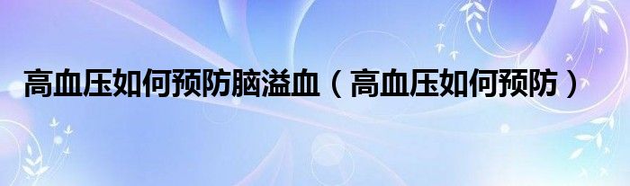 高血壓如何預防腦溢血（高血壓如何預防）