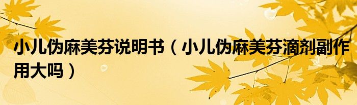 小兒偽麻美芬說(shuō)明書(shū)（小兒偽麻美芬滴劑副作用大嗎）