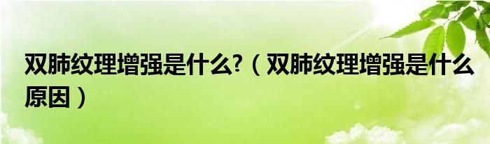 雙肺紋理增強是什么?（雙肺紋理增強是什么原因）