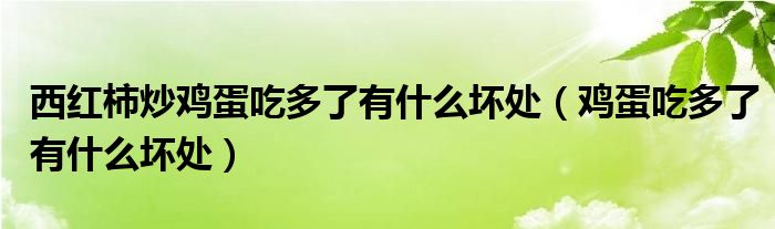 西紅柿炒雞蛋吃多了有什么壞處（雞蛋吃多了有什么壞處）