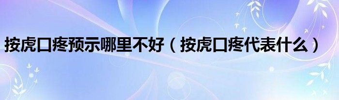 按虎口疼預(yù)示哪里不好（按虎口疼代表什么）