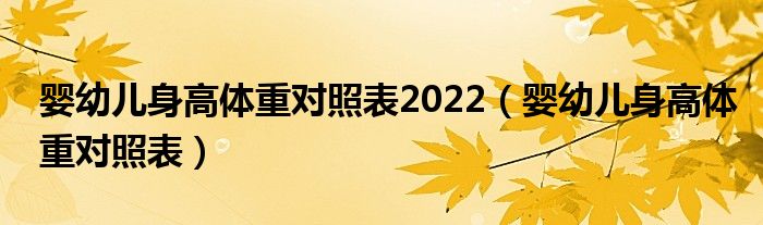 嬰幼兒身高體重對(duì)照表2022（嬰幼兒身高體重對(duì)照表）