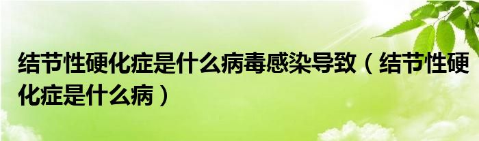 結(jié)節(jié)性硬化癥是什么病毒感染導(dǎo)致（結(jié)節(jié)性硬化癥是什么?。? /></span>
		<span id=