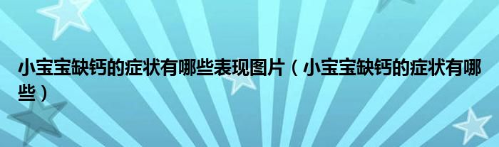 小寶寶缺鈣的癥狀有哪些表現圖片（小寶寶缺鈣的癥狀有哪些）