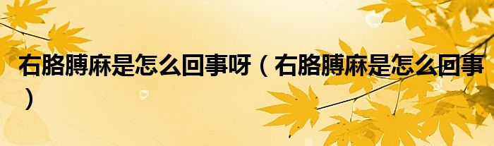 右胳膊麻是怎么回事呀（右胳膊麻是怎么回事）