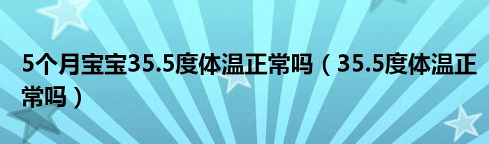 5個月寶寶35.5度體溫正常嗎（35.5度體溫正常嗎）