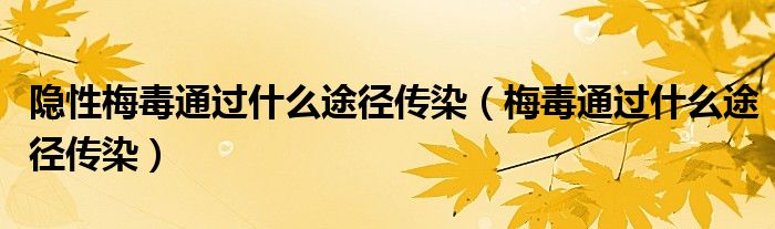 隱性梅毒通過什么途徑傳染（梅毒通過什么途徑傳染）