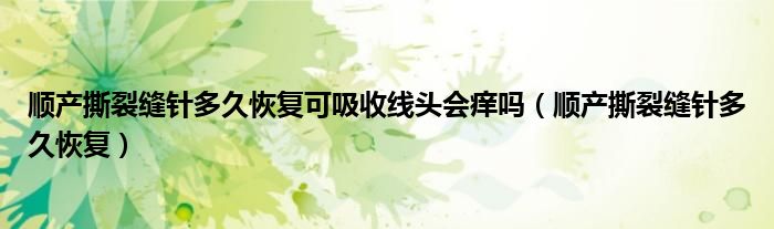 順產撕裂縫針多久恢復可吸收線頭會癢嗎（順產撕裂縫針多久恢復）