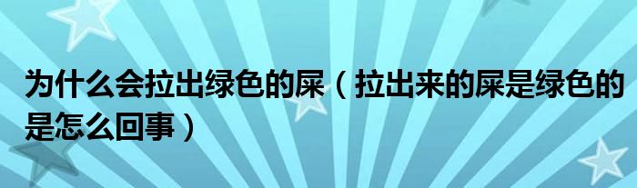 為什么會(huì)拉出綠色的屎（拉出來(lái)的屎是綠色的是怎么回事）