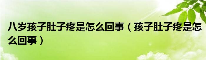 八歲孩子肚子疼是怎么回事（孩子肚子疼是怎么回事）