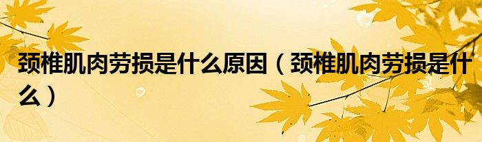 頸椎肌肉勞損是什么原因（頸椎肌肉勞損是什么）